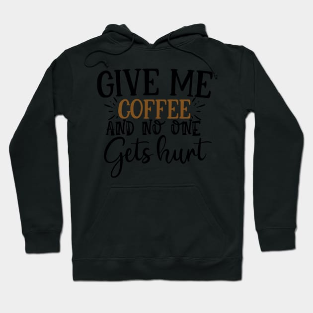 Give Me Coffee And No One Gets Hurt T'shirt Hoodie by Azz4art